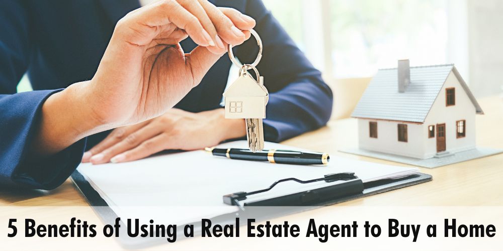 5 Benefits of Using a Real Estate Agent to Buy a Home